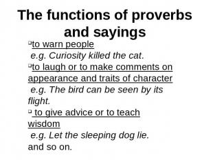 The functions of proverbs and sayings to warn people e.g. Curiosity killed the c