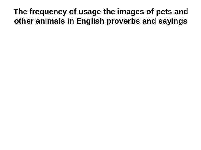 The frequency of usage the images of pets and other animals in English proverbs and sayings