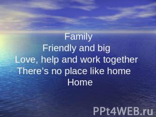 Family Friendly and big Love, help and work together There’s no place like home