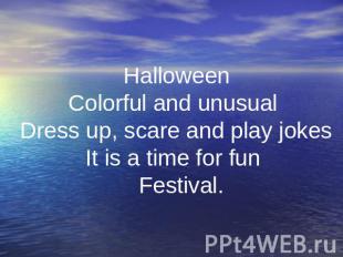 . Halloween Colorful and unusual Dress up, scare and play jokes It is a time for