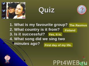 Quiz 1. What is my favourite group?2. What country is it from?3. Is it successfu