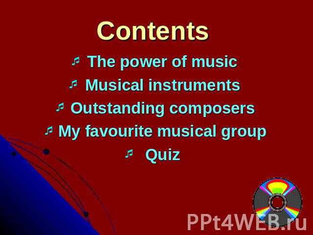 Contents The power of musicMusical instrumentsOutstanding composersMy favourite musical groupQuiz