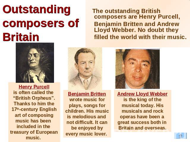 Outstanding composers of Britain The outstanding British composers are Henry Purcell, Benjamin Britten and Andrew Lloyd Webber. No doubt they filled the world with their music. Henry Purcellis often called the “British Orpheus”.Thanks to him the17th…