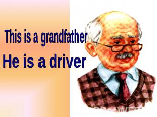 This is a grandfather He is a driver