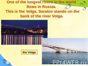 One of the longest rivers in the world flows in Russia. This is the Volga. Sarat