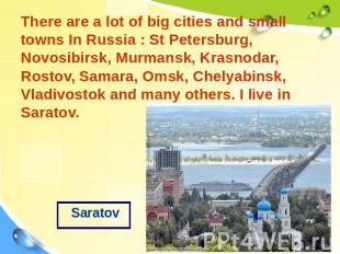 Saratov There are a lot of big cities and small towns In Russia : St Petersburg,