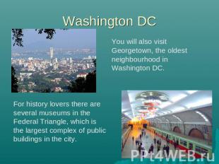 Washington DC You will also visit Georgetown, the oldest neighbourhood in Washin