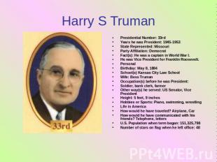 Harry S Truman Presidential Number: 33rdYears he was President: 1945-1953State R