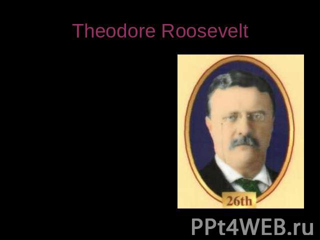 Theodore Roosevelt Presidential Number: 26thYears he was President: 1901--1909State Represented: New YorkParty Affiliation: Republican Fact(s): Born and died in New York. First president to ride in a car while president.PersonalBirthday: October 27,…