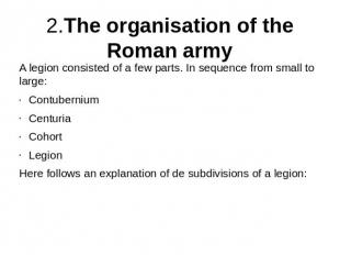 2.The organisation of the Roman army A legion consisted of a few parts. In seque