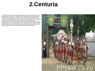 2.Centuria 10 contubernia formed a centuria (80 men) together. Every centuria ha
