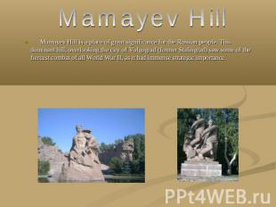 Mamayev Hill Mamayev Hill is a place of great significance for the Russian peopl