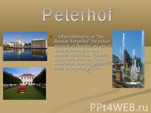 Peterhof Often referred to as “the Russian Versailles” the palace and park of Pe