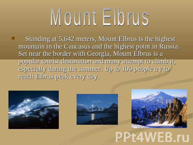 Mount Elbrus Standing at 5,642 meters, Mount Elbrus is the highest mountain in the Caucasus and the highest point in Russia. Set near the border with Georgia, Mount Elbrus is a popular tourist destination and many attempt to climb it, especially dur…