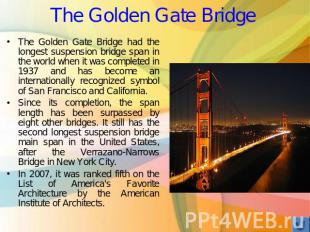 The Golden Gate Bridge The Golden Gate Bridge had the longest suspension bridge