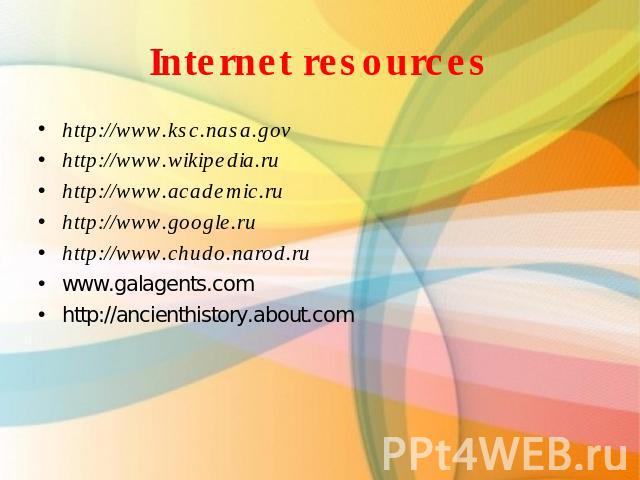 Internet resources http://www.ksc.nasa.govhttp://www.wikipedia.ruhttp://www.academic.ruhttp://www.google.ruhttp://www.chudo.narod.ruwww.galagents.comhttp://ancienthistory.about.com