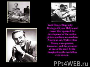 Walt Disney Biography During a 43-year Hollywood career that spanned the develop
