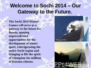 Welcome to Sochi 2014 – Our Gateway to the Future. The Sochi 2014 Winter Games w