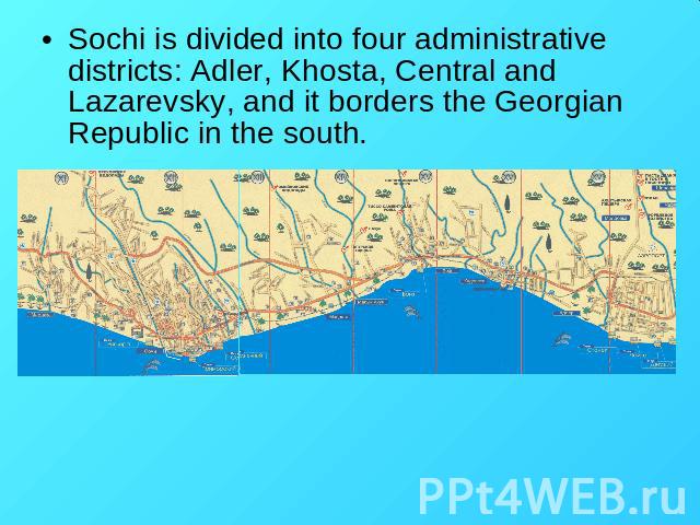 Sochi is divided into four administrative districts: Adler, Khosta, Central and Lazarevsky, and it borders the Georgian Republic in the south.