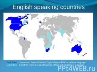 English speaking countries Dark Blue - Countries of the world where English is a