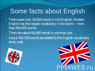 Some facts about English There were only 30,000 words in Old English. Modern Eng