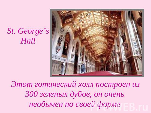 St. George’s Hall Этот готический холл построен из 300 зеленых дубов, он очень необычен по своей форме