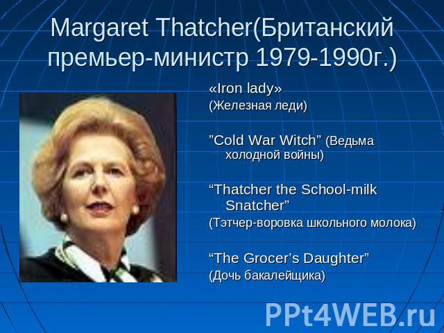 «Iron lady»«Iron lady»(Железная леди)”Cold War Witch” (Ведьма холодной войны)“Thatcher the School-milk Snatcher”(Тэтчер-воровка школьного молока)“The Grocer’s Daughter”(Дочь бакалейщика)