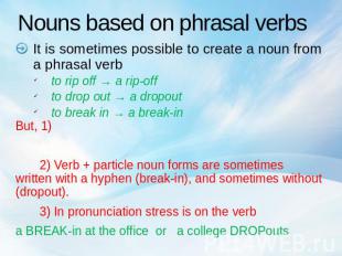 Nouns based on phrasal verbs It is sometimes possible to create a noun from a ph