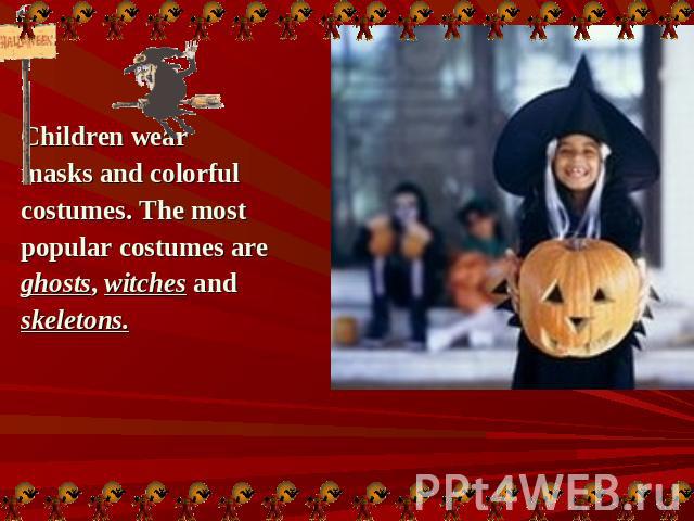 Children wearChildren wearmasks and colorfulcostumes. The most popular costumes areghosts, witches and skeletons.