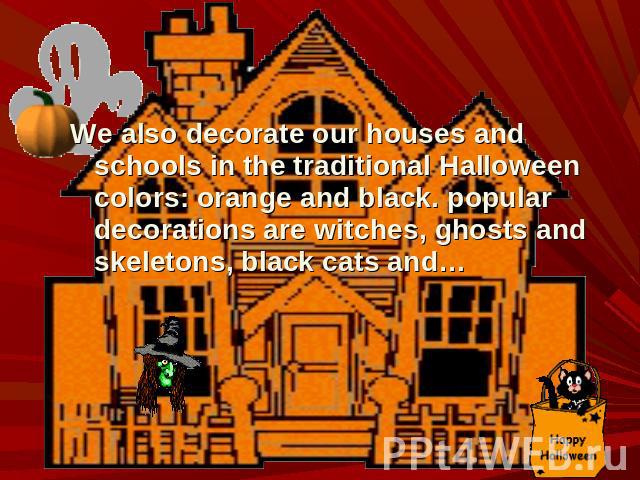 We also decorate our houses and schools in the traditional Halloween colors: orange and black. popular decorations are witches, ghosts and skeletons, black cats and…
