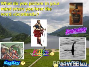 What do you picture in your mind when you hear the word «Scotland»? Kilts Scotch