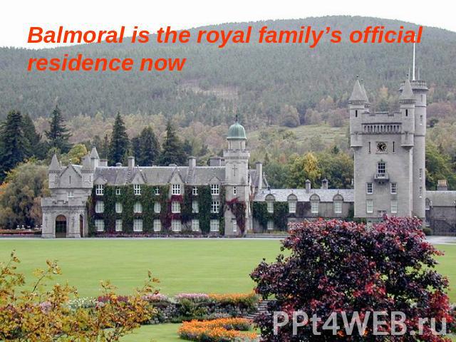 Balmoral is the royal family’s official residence now