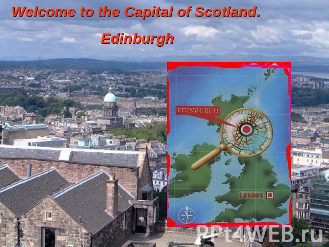 Welcome to the Capital of Scotland. Edinburgh