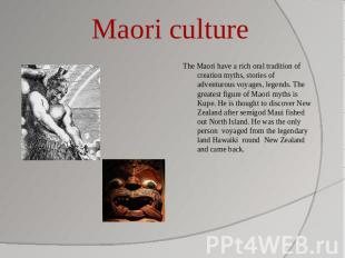 Maori culture The Maori have a rich oral tradition of creation myths, stories of