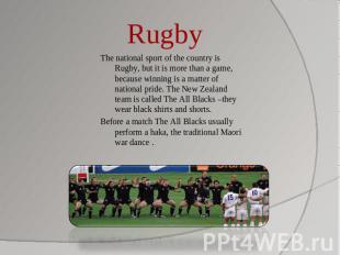 Rugby The national sport of the country is Rugby, but it is more than a game, be