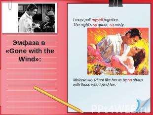 Эмфаза в «Gone with the Wind»: I must pull myself together.The night’s so queer,