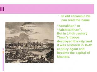 In old chronicle we can read the name “Astrakhan” or “Adshitarkhan”. But in 14-t