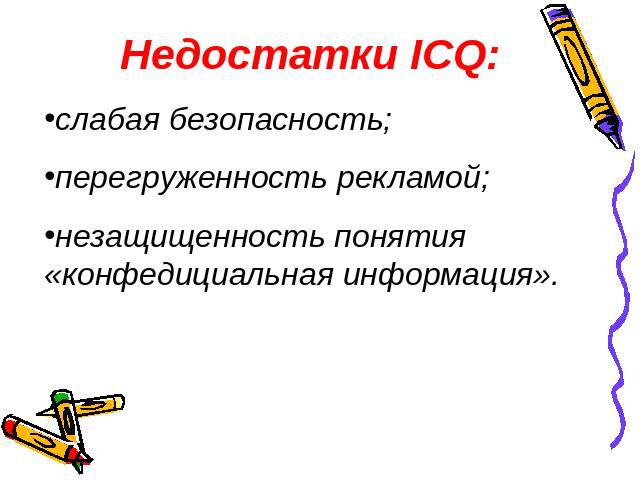 Недостатки ICQ:слабая безопасность;перегруженность рекламой;незащищенность понятия «конфедициальная информация».