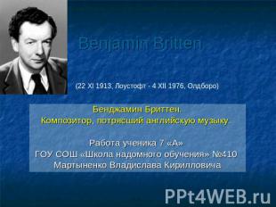 Benjamin Britten (22 XI 1913, Лоустофт - 4 XII 1976, Олдборо) Бенджамин Бриттен.