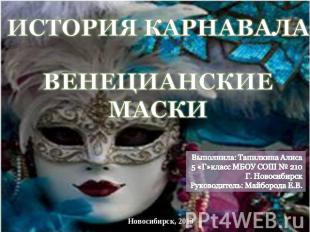 История карнавала венецианские маски Выполнила: Тапилкина Алиса5 «Г»класс МБОУ С