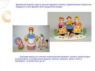 Дымковская игрушка- один из русских народных глиняных художественных промыслов.