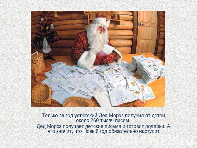 Только за год устюгский Дед Мороз получил от детей около 260 тысяч писем.Дед Мороз получает детские письма и готовит подарки. А это значит, что Новый год обязательно наступит