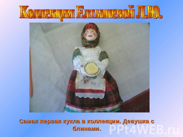 Коллекция Елтышевой Л.Ю. Самая первая кукла в коллекции. Девушка с блинами.