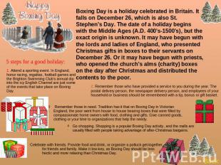 Boxing Day is a holiday celebrated in Britain. It falls on December 26, which is