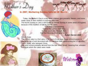 In 2007, Mothering Sunday falls on 18 March. Today, the Mother's Day is a day wh