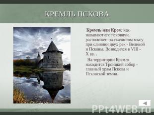 Кремль Пскова Кремль или Кром, как называют его псковичи, расположен на скалисто