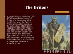 The Britons In the early days of history (50-450) England was known as Britain a