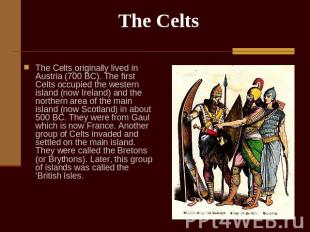 The Celts The Celts originally lived in Austria (700 BC). The first Celts occupi