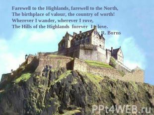 Farewell to the Highlands, farewell to the North,The birthplace of valour, the c