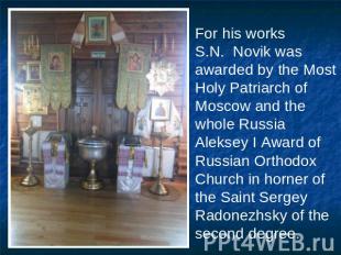 For his works S.N. Novik was awarded by the Most Holy Patriarch of Moscow and th